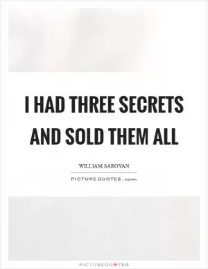 I had three secrets and sold them all Picture Quote #1