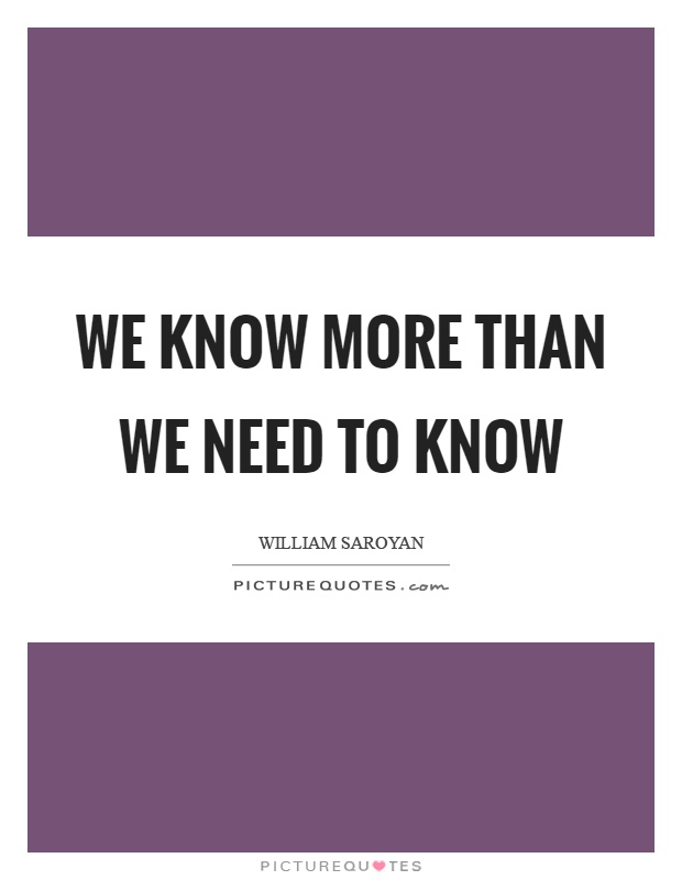 We know more than we need to know Picture Quote #1