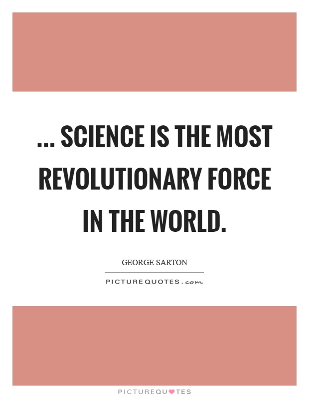 ... Science is the most revolutionary force in the world Picture Quote #1
