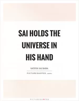Sai holds the universe in his hand Picture Quote #1