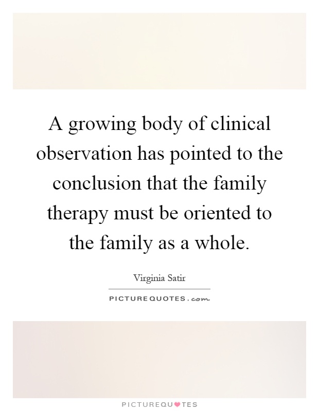 A growing body of clinical observation has pointed to the conclusion that the family therapy must be oriented to the family as a whole Picture Quote #1