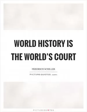 World history is the world’s court Picture Quote #1
