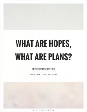 What are hopes, what are plans? Picture Quote #1