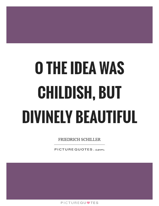 O the idea was childish, but divinely beautiful Picture Quote #1
