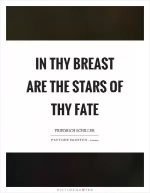 In thy breast are the stars of thy fate Picture Quote #1