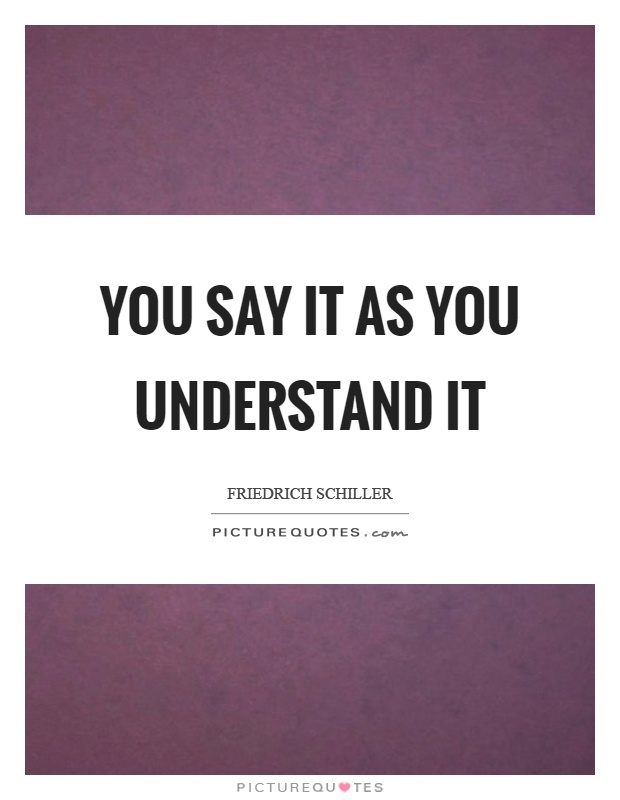 You say it as you understand it Picture Quote #1
