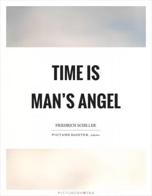 Time is man’s angel Picture Quote #1