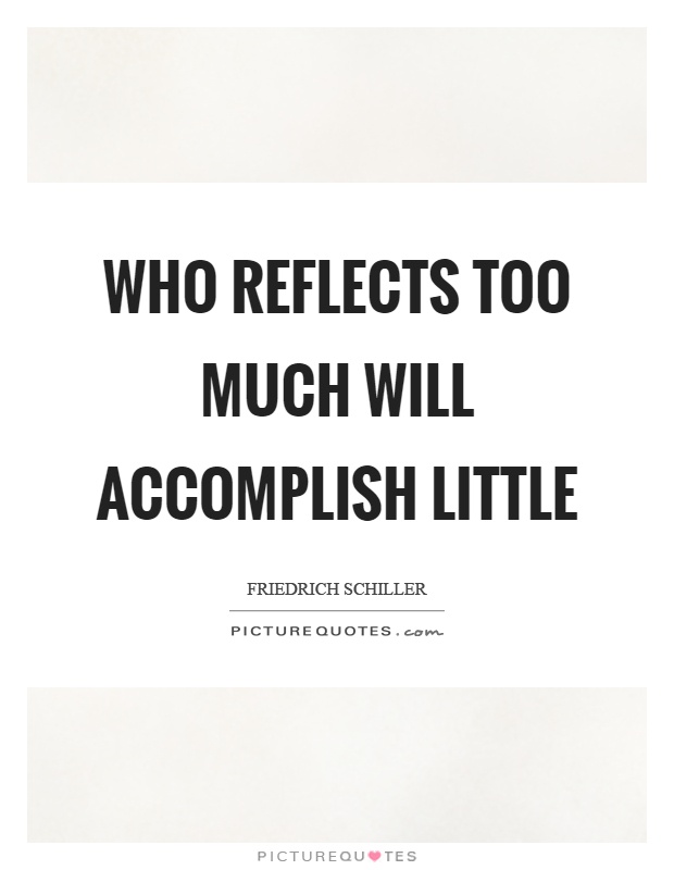 Who reflects too much will accomplish little Picture Quote #1