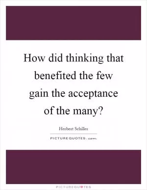 How did thinking that benefited the few gain the acceptance of the many? Picture Quote #1