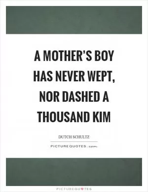 A mother’s boy has never wept, nor dashed a thousand kim Picture Quote #1
