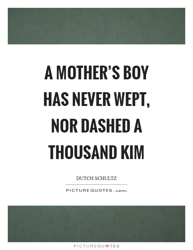 A mother's boy has never wept, nor dashed a thousand kim Picture Quote #1