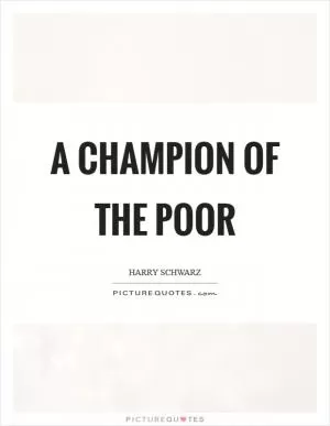 A champion of the poor Picture Quote #1