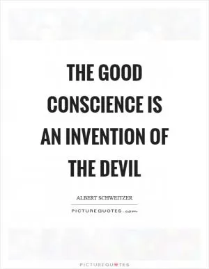 The good conscience is an invention of the devil Picture Quote #1