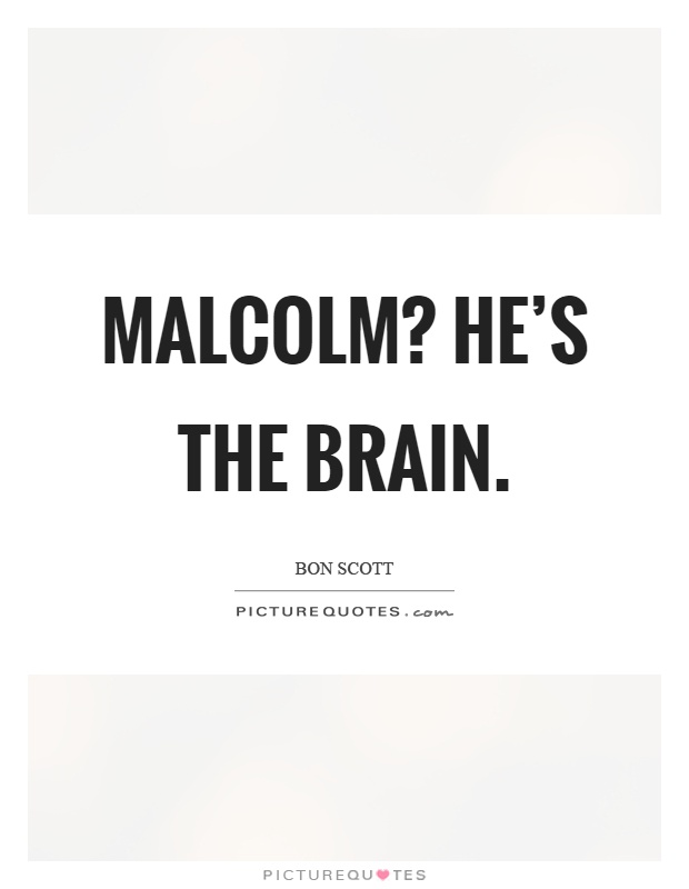 Malcolm? He's the brain Picture Quote #1