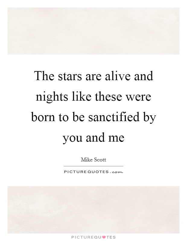 The stars are alive and nights like these were born to be sanctified by you and me Picture Quote #1