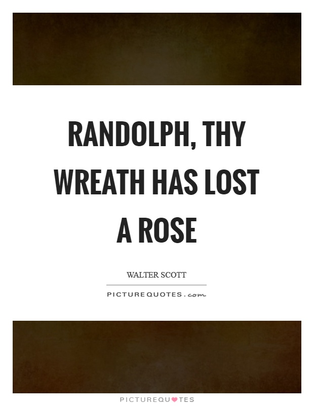 Randolph, thy wreath has lost a rose Picture Quote #1
