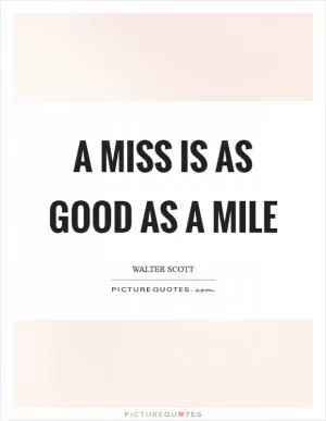 A miss is as good as a mile Picture Quote #1