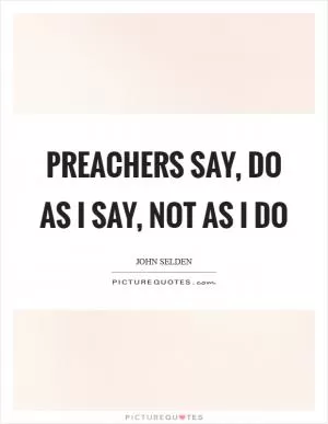 Preachers say, do as I say, not as I do Picture Quote #1