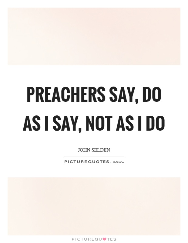 Preachers say, do as I say, not as I do Picture Quote #1