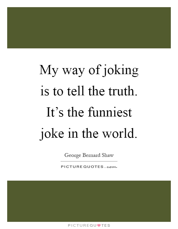 My way of joking is to tell the truth. It's the funniest joke in the world Picture Quote #1
