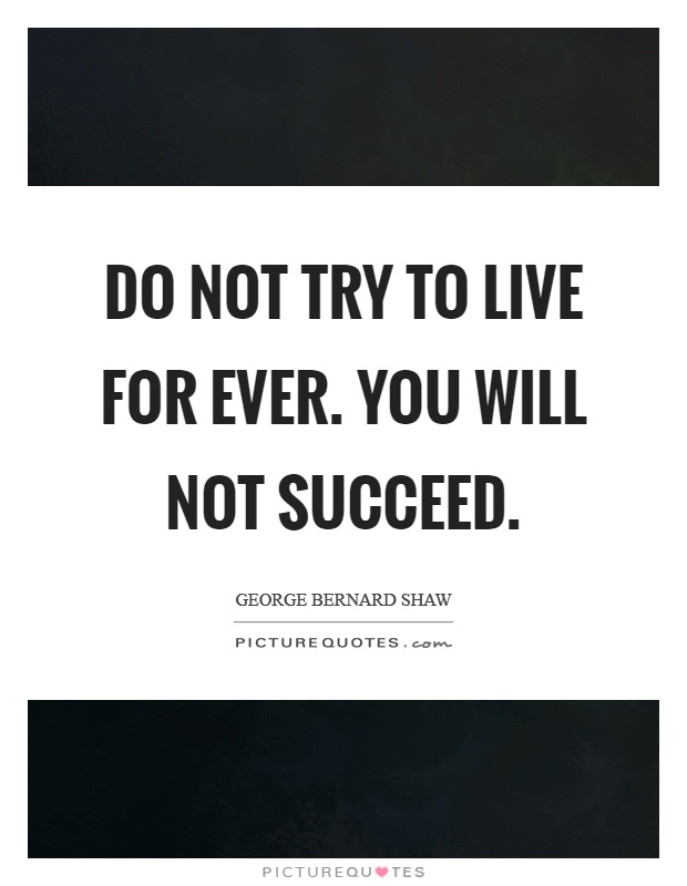 Do not try to live for ever. You will not succeed Picture Quote #1