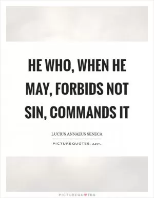 He who, when he may, forbids not sin, commands it Picture Quote #1