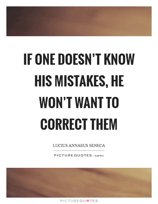 If one doesn't know his mistakes, he won't want to correct them Picture Quote #1