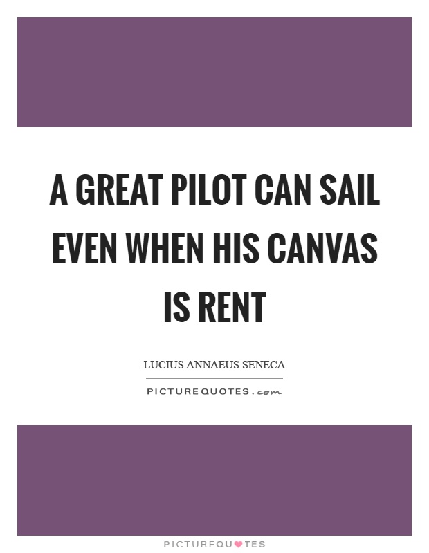 A great pilot can sail even when his canvas is rent Picture Quote #1