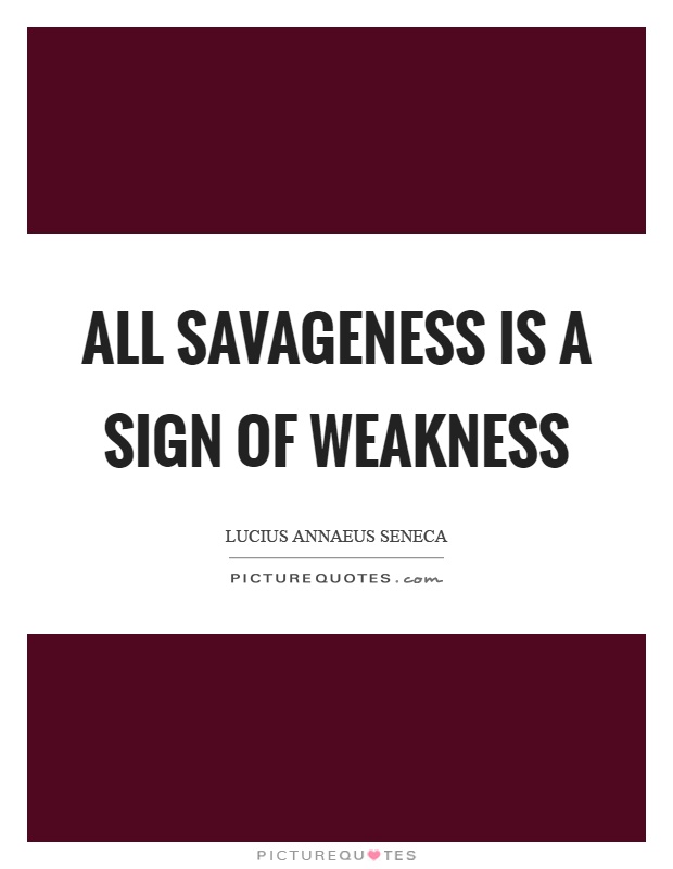 All savageness is a sign of weakness Picture Quote #1