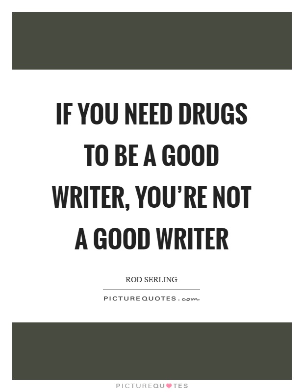 If you need drugs to be a good writer, you're not a good writer Picture Quote #1