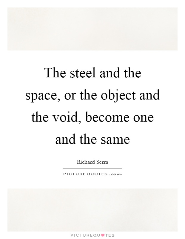 The steel and the space, or the object and the void, become one and the same Picture Quote #1