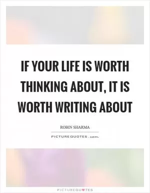 If your life is worth thinking about, it is worth writing about Picture Quote #1