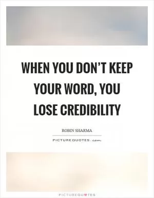 When you don’t keep your word, you lose credibility Picture Quote #1