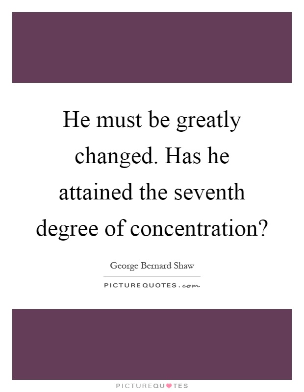 He must be greatly changed. Has he attained the seventh degree of concentration? Picture Quote #1