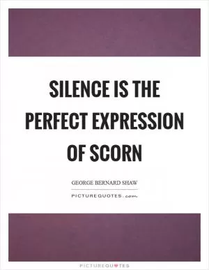 Silence is the perfect expression of scorn Picture Quote #1