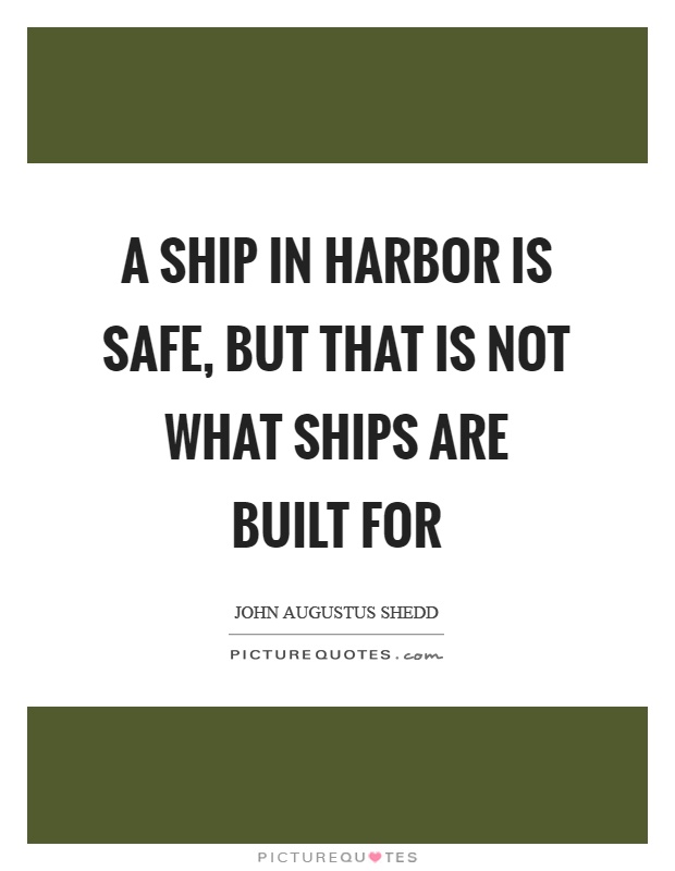 A ship in harbor is safe, but that is not what ships are built for Picture Quote #1