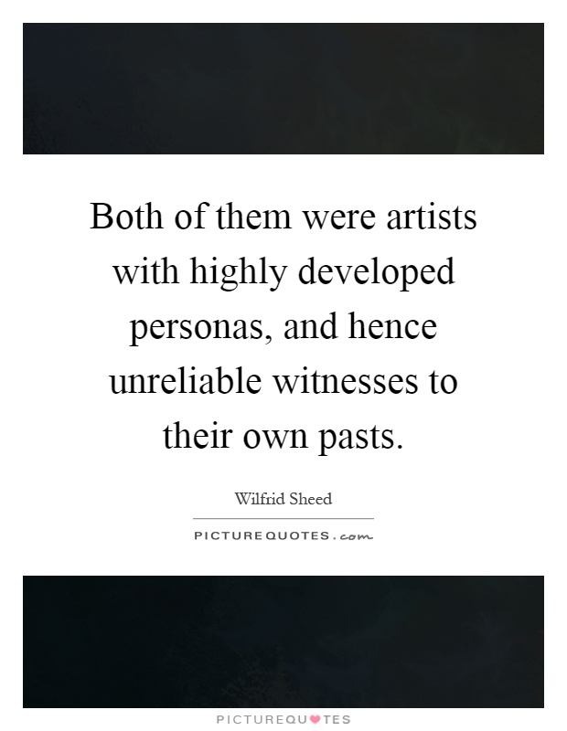 Both of them were artists with highly developed personas, and hence unreliable witnesses to their own pasts Picture Quote #1