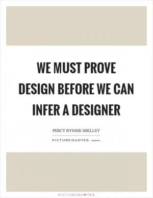 We must prove design before we can infer a designer Picture Quote #1