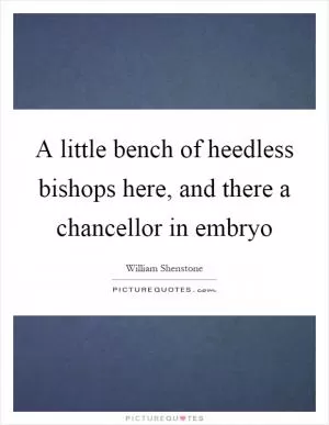 A little bench of heedless bishops here, and there a chancellor in embryo Picture Quote #1
