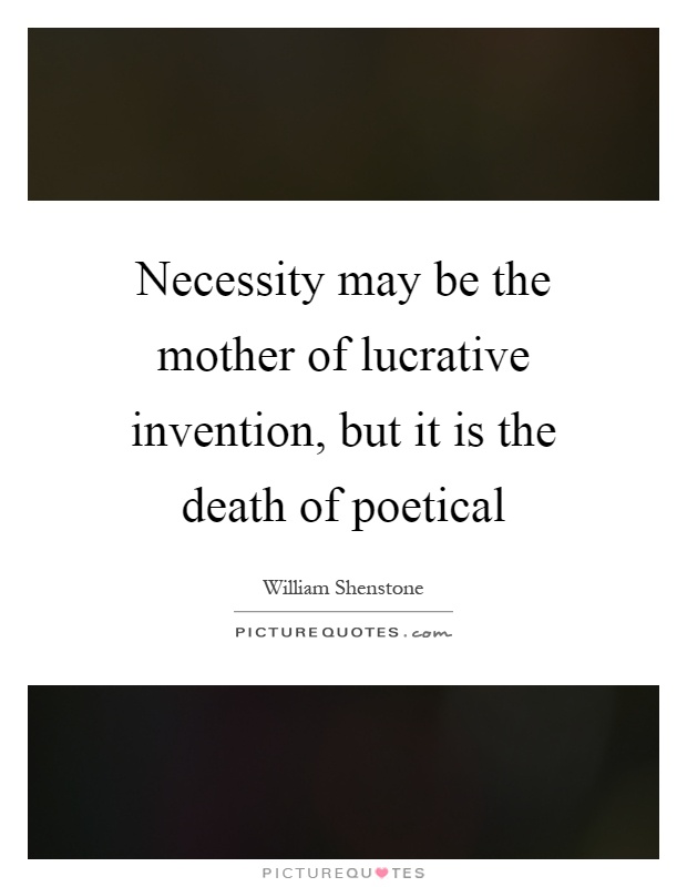 Necessity may be the mother of lucrative invention, but it is the death of poetical Picture Quote #1
