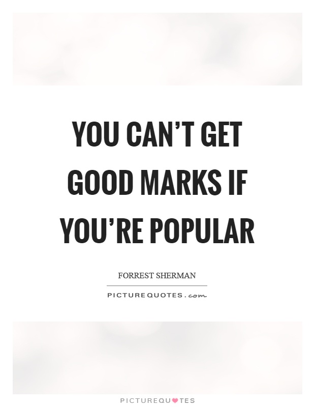 You can't get good marks if you're popular Picture Quote #1