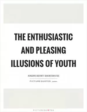 The enthusiastic and pleasing illusions of youth Picture Quote #1