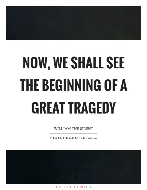 Now, we shall see the beginning of a great tragedy Picture Quote #1