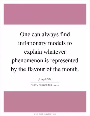 One can always find inflationary models to explain whatever phenomenon is represented by the flavour of the month Picture Quote #1