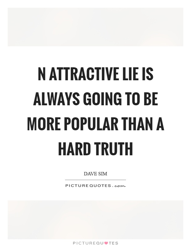 N attractive lie is always going to be more popular than a hard truth Picture Quote #1