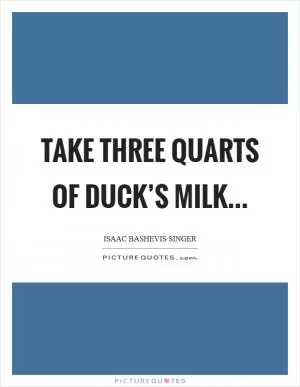 Take three quarts of duck’s milk Picture Quote #1