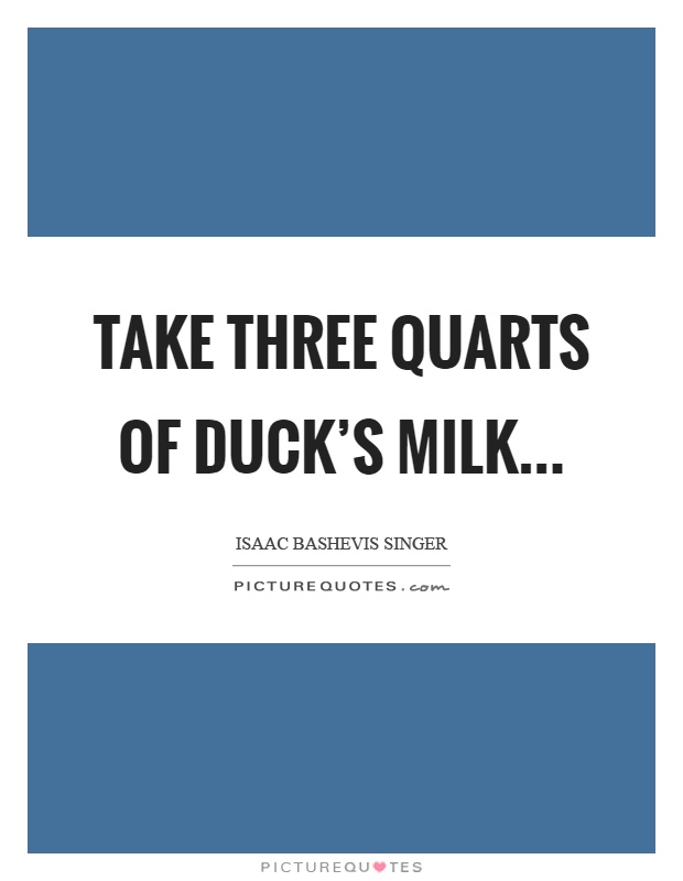 Take three quarts of duck's milk Picture Quote #1