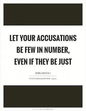 Let your accusations be few in number, even if they be just Picture Quote #1