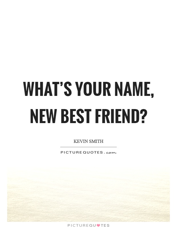 What's your name, new best friend? Picture Quote #1