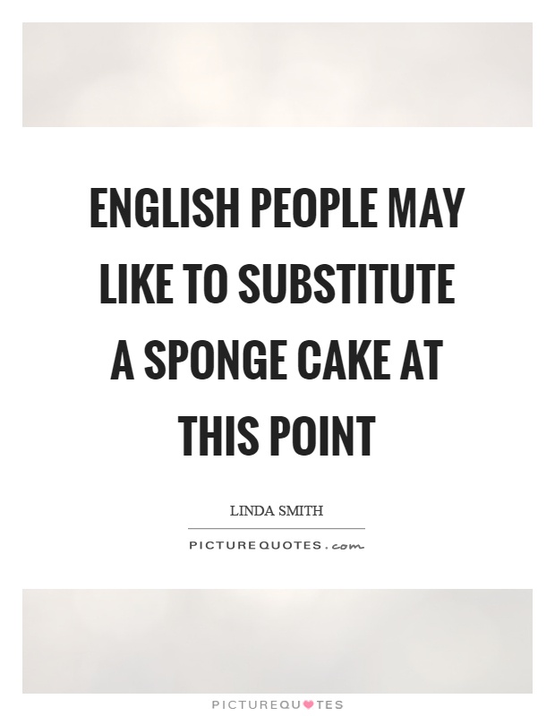 English people may like to substitute a sponge cake at this point Picture Quote #1